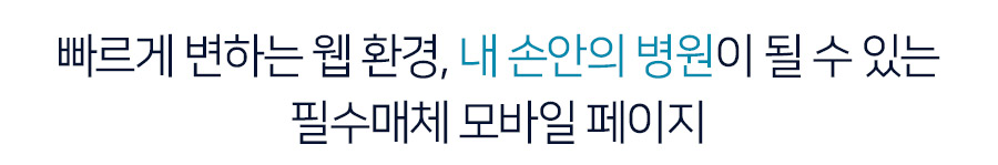 빠르게 변하는 웹 환경, 내 손안의 병원이 될 수 있는 필수매체 모바일 페이지